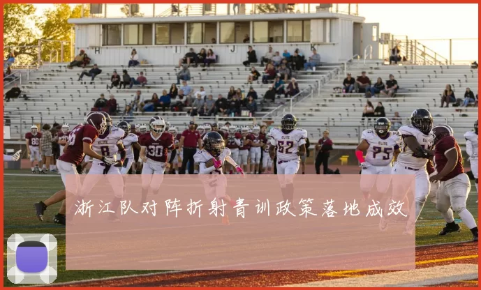 浙江队对阵折射青训政策落地成效