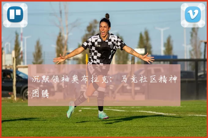 沉默领袖奥布拉克：马竞社区精神图腾
