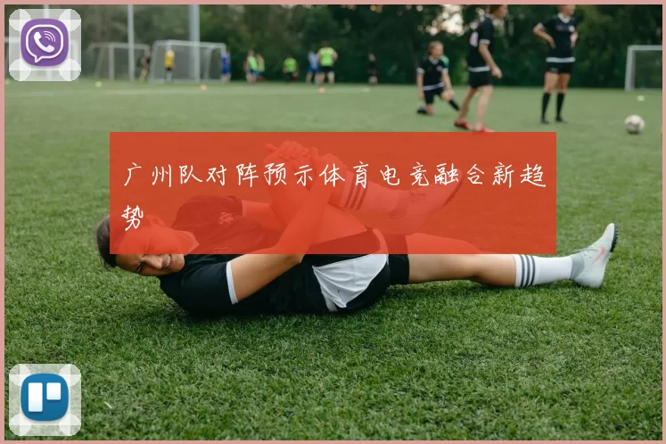 广州队对阵预示体育电竞融合新趋势