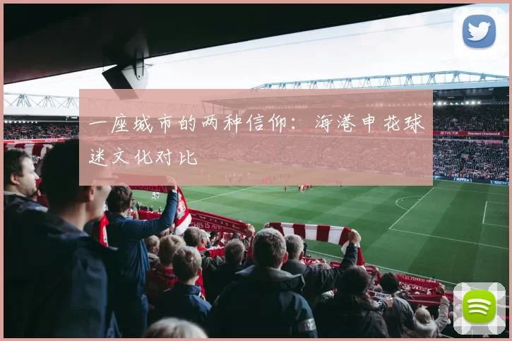 一座城市的两种信仰：海港申花球迷文化对比