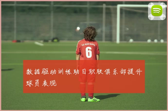 数据驱动训练助日职联俱乐部提升球员表现