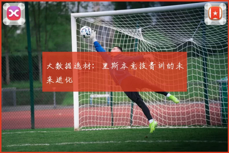 大数据选材：里斯本竞技青训的未来进化