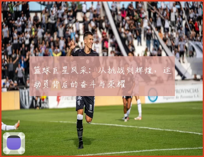 篮球巨星风采：从挑战到辉煌，运动员背后的奋斗与荣耀